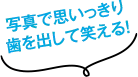 写真で思いっきり歯を出して笑える！