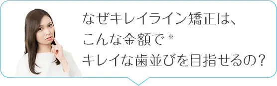 なぜキレイライン矯正はここまで安い金額でキレイな歯並びを目指せるの？