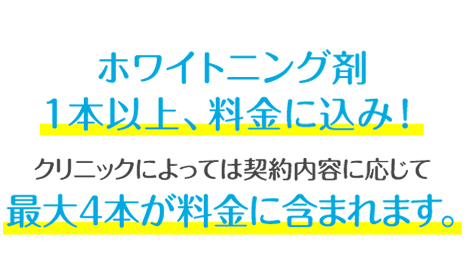 ホワイトニング剤 １本以上、無料！クリニックによっては契約内容に応じて 最大４本無料