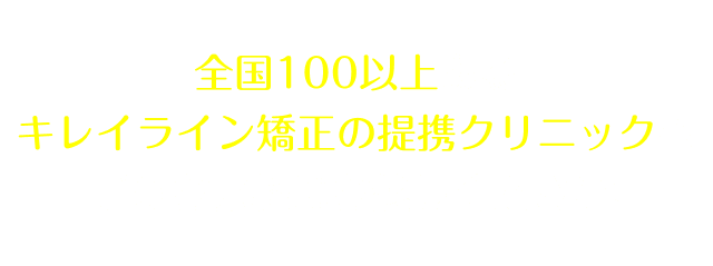 全国40院以上あるキレイライン矯正の提携クリニックへぜひお気軽にお越しください！