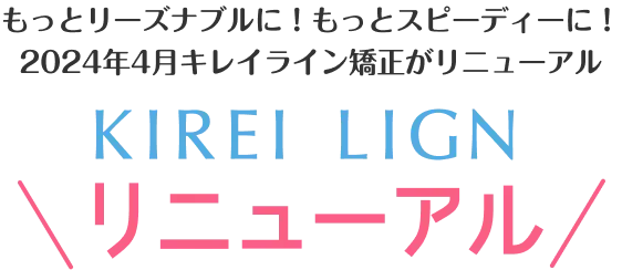 もっとリーズナブルに！もっとスピーディーに！2024年4月キレイライン矯正がリニューアル