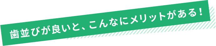 歯並びが良いと、こんなにメリットがある！