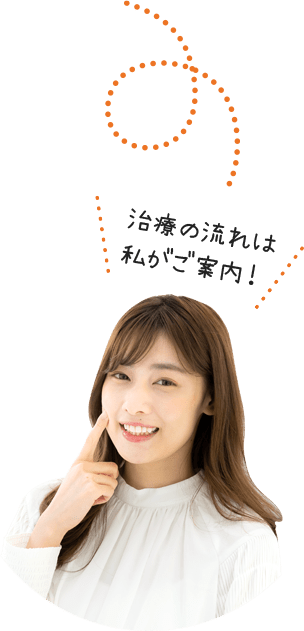 治療の流れは私がご案内！
