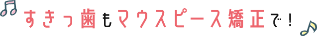 すきっ歯もマウスピース矯正で！