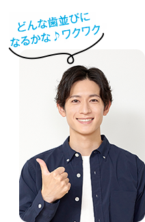 どんな歯並びに なるかな♪ワクワク