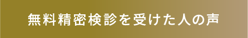 無料精密検診を受けた人の声