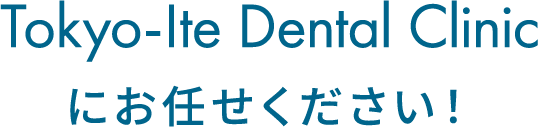 Tokyo-Ite Dental Clinic にお任せください！