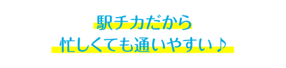 駅チカだから 忙しくても通いやすい♪
