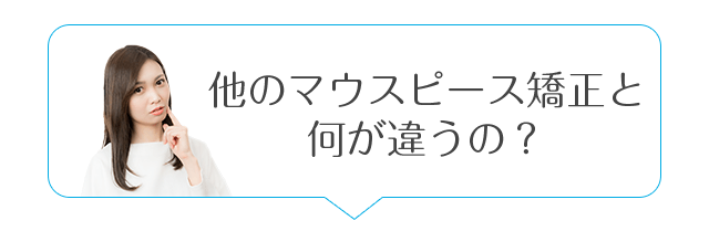 他のマウスピース矯正と何が違うの？