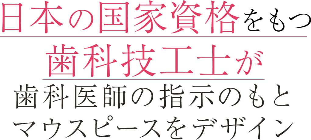 日本の国家資格をもつ歯科技工士が歯科医師の指示のもとマウスピースをデザイン