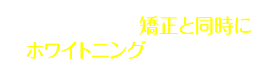 この価格で、矯正と同時にホワイトニングもできます。