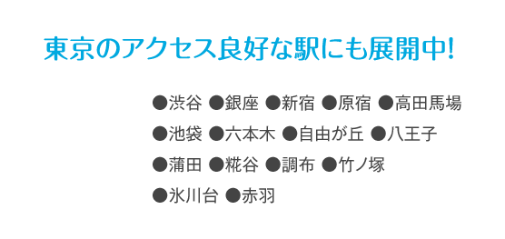 東京のアクセス良好な駅にも展開中！