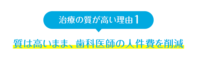 質は高いまま、歯科医師の人件費を削減