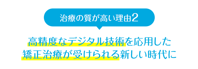高精度なデジタル技術で、安く質の高い矯正治療が受けられる新しい時代に