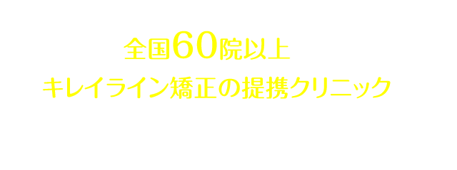 全国40院以上あるキレイライン矯正の提携クリニックへぜひお気軽にお越しください！