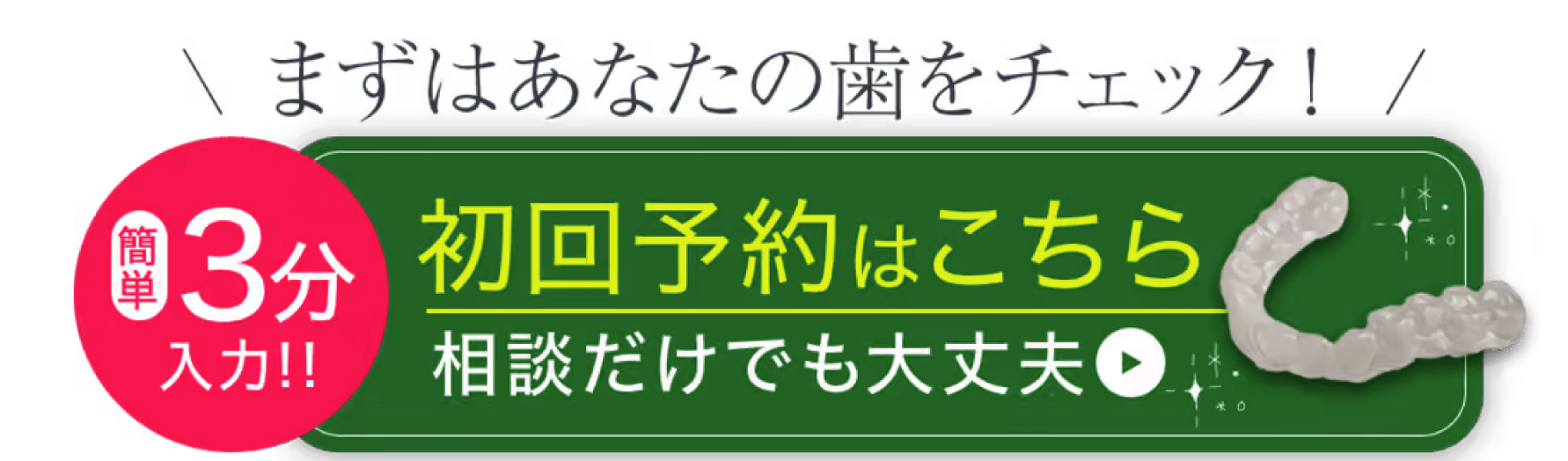 まずはあなたの歯をチェック！初回予約はこちら。相談だけでも大丈夫。最短3分で入力できます。